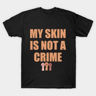 My Skin Color Is Not A Crime,dark skin,black skin T-Shirt